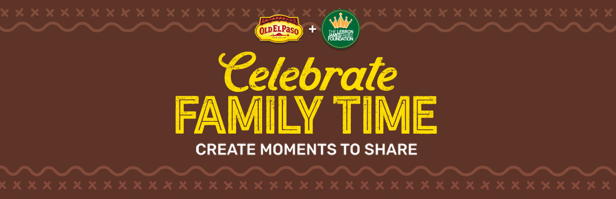 Old El Paso + Lebron James Family Foundation - Celebrate Family Time - Create Moments to Share